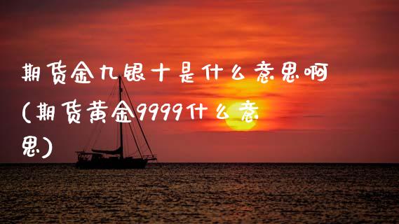 期货金九银十是什么意思啊(期货黄金9999什么意思)_https://www.zztgc.com_黄金期货_第1张