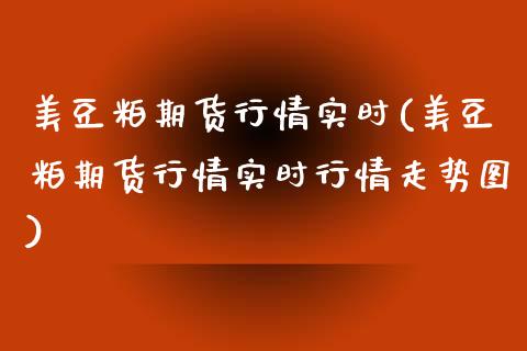 美豆粕期货行情实时(美豆粕期货行情实时行情走势图)_https://www.zztgc.com_期货入门_第1张