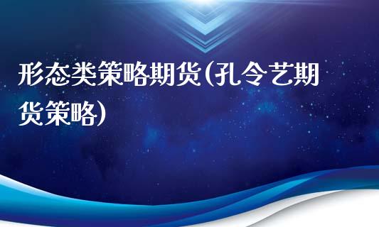 形态类策略期货(孔令艺期货策略)_https://www.zztgc.com_期货入门_第1张