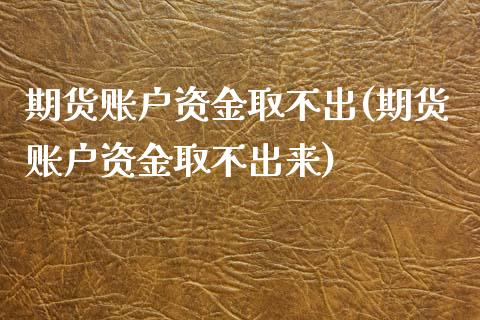 期货账户资金取不出(期货账户资金取不出来)_https://www.zztgc.com_期货直播_第1张
