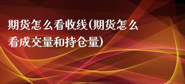 期货怎么看收线(期货怎么看成交量和持仓量)_https://www.zztgc.com_期货开户_第1张