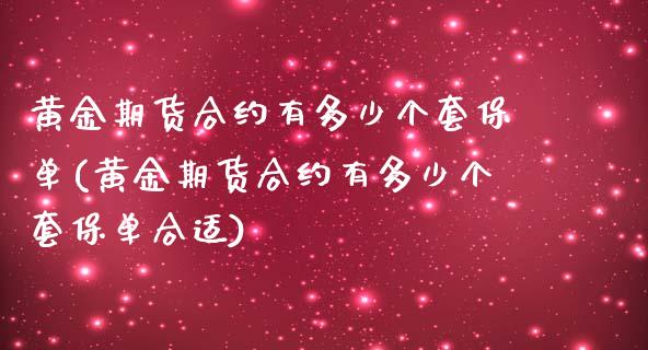 黄金期货合约有多少个套保单(黄金期货合约有多少个套保单合适)_https://www.zztgc.com_期货入门_第1张