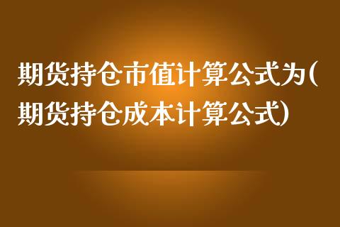 期货持仓市值计算公式为(期货持仓成本计算公式)_https://www.zztgc.com_原油期货_第1张