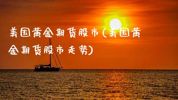 美国黄金期货股市(美国黄金期货股市走势)_https://www.zztgc.com_期货行情_第1张