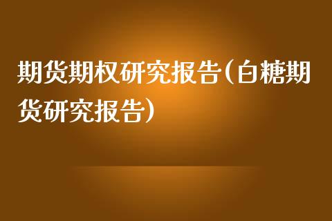 期货期权研究报告(白糖期货研究报告)_https://www.zztgc.com_原油期货_第1张