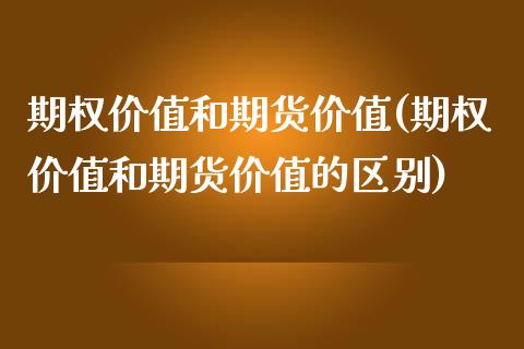 期权价值和期货价值(期权价值和期货价值的区别)_https://www.zztgc.com_期货入门_第1张