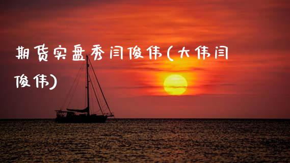 期货实盘秀闫俊伟(大伟闫俊伟)_https://www.zztgc.com_期货行情_第1张