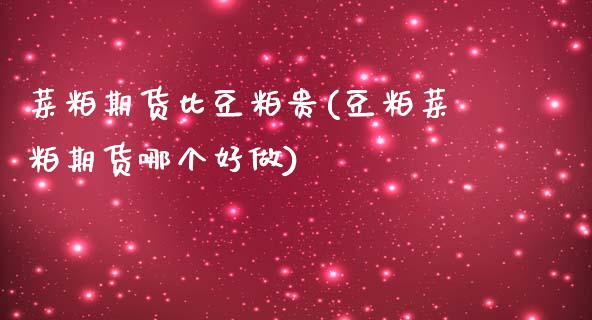 菜粕期货比豆粕贵(豆粕菜粕期货哪个好做)_https://www.zztgc.com_黄金期货_第1张