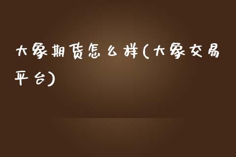 大象期货怎么样(大象交易平台)_https://www.zztgc.com_黄金期货_第1张