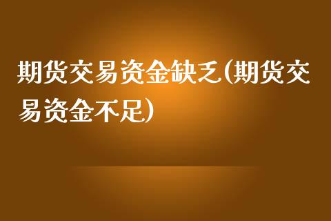 期货交易资金缺乏(期货交易资金不足)_https://www.zztgc.com_黄金期货_第1张