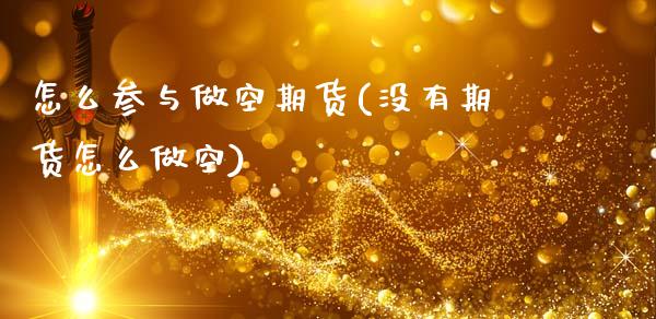 怎么参与做空期货(没有期货怎么做空)_https://www.zztgc.com_期货直播_第1张