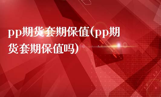 pp期货套期保值(pp期货套期保值吗)_https://www.zztgc.com_期货入门_第1张