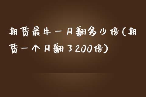 期货最牛一月翻多少倍(期货一个月翻了200倍)_https://www.zztgc.com_原油期货_第1张