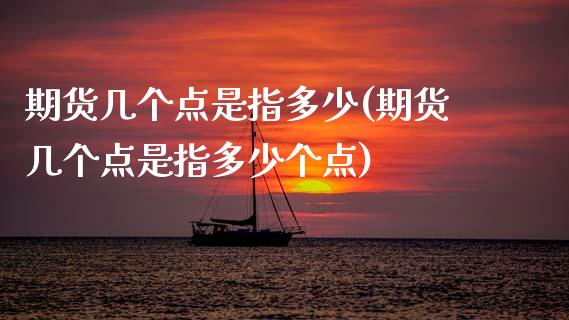 期货几个点是指多少(期货几个点是指多少个点)_https://www.zztgc.com_期货入门_第1张