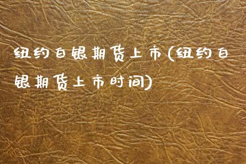 纽约白银期货上市(纽约白银期货上市时间)_https://www.zztgc.com_期货入门_第1张