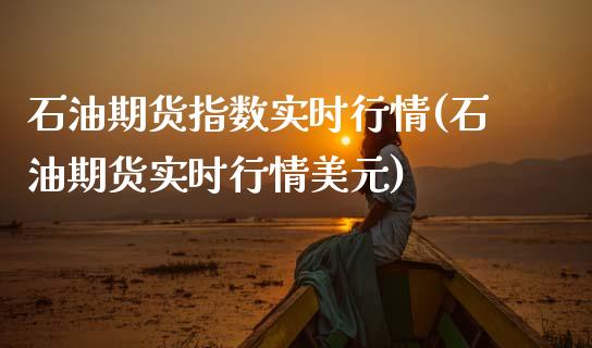 石油期货指数实时行情(石油期货实时行情美元)_https://www.zztgc.com_期货直播_第1张