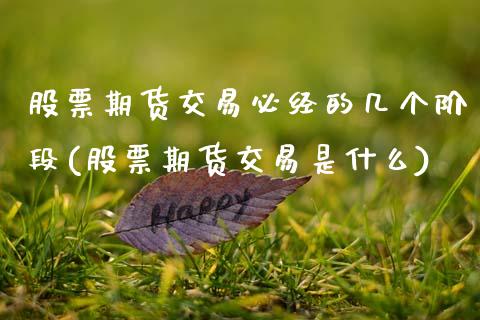 股票期货交易必经的几个阶段(股票期货交易是什么)_https://www.zztgc.com_期货直播_第1张