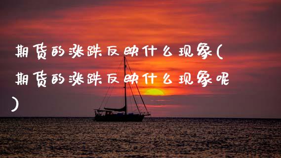 期货的涨跌反映什么现象(期货的涨跌反映什么现象呢)_https://www.zztgc.com_黄金期货_第1张