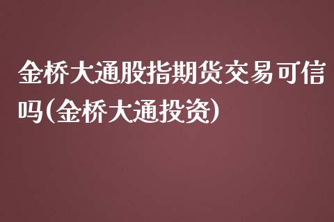 金桥大通股指期货交易可信吗(金桥大通投资)_https://www.zztgc.com_期货直播_第1张