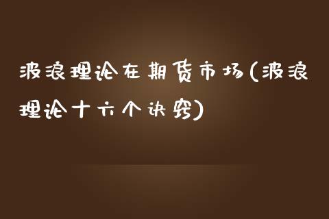 波浪理论在期货市场(波浪理论十六个诀窍)_https://www.zztgc.com_期货入门_第1张