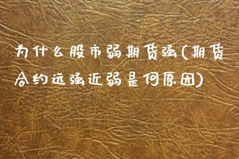 为什么股市弱期货强(期货合约远强近弱是何原因)_https://www.zztgc.com_期货直播_第1张