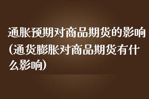 通胀预期对商品期货的影响(通货膨胀对商品期货有什么影响)_https://www.zztgc.com_期货行情_第1张