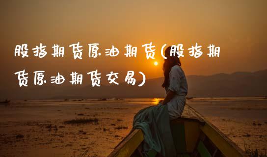 股指期货原油期货(股指期货原油期货交易)_https://www.zztgc.com_黄金期货_第1张