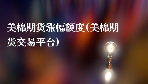 美棉期货涨幅额度(美棉期货交易平台)_https://www.zztgc.com_期货直播_第1张