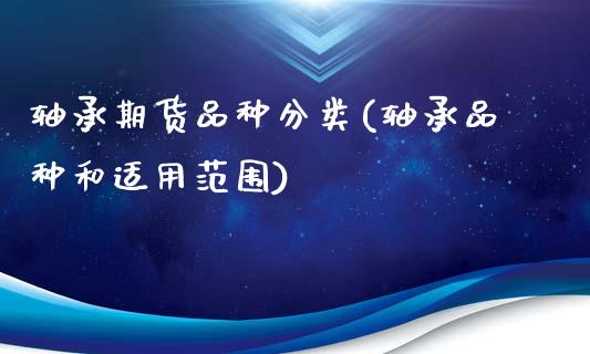 轴承期货品种分类(轴承品种和适用范围)_https://www.zztgc.com_期货行情_第1张