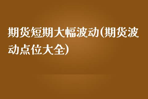 期货短期大幅波动(期货波动点位大全)_https://www.zztgc.com_黄金期货_第1张