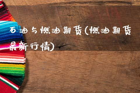石油与燃油期货(燃油期货最新行情)_https://www.zztgc.com_期货行情_第1张
