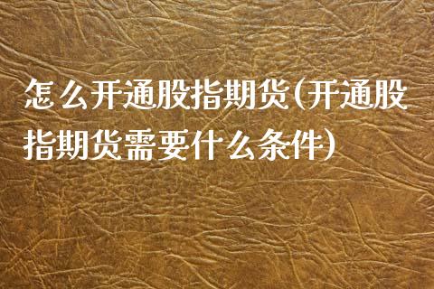 怎么开通股指期货(开通股指期货需要什么条件)_https://www.zztgc.com_期货行情_第1张