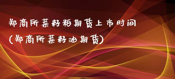 郑商所菜籽粕期货上市时间(郑商所菜籽油期货)_https://www.zztgc.com_黄金期货_第1张