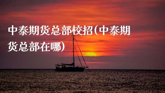 中泰期货总部校招(中泰期货总部在哪)_https://www.zztgc.com_黄金期货_第1张