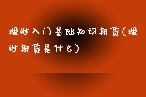理财入门基础知识期货(理财期货是什么)_https://www.zztgc.com_黄金期货_第1张