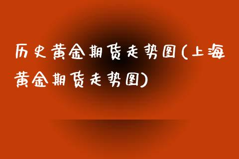 历史黄金期货走势图(上海黄金期货走势图)_https://www.zztgc.com_期货直播_第1张