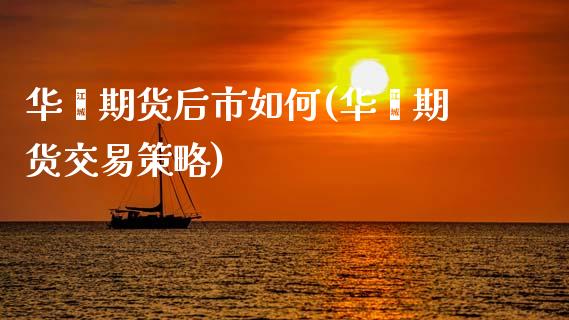华鑫期货后市如何(华鑫期货交易策略)_https://www.zztgc.com_期货入门_第1张
