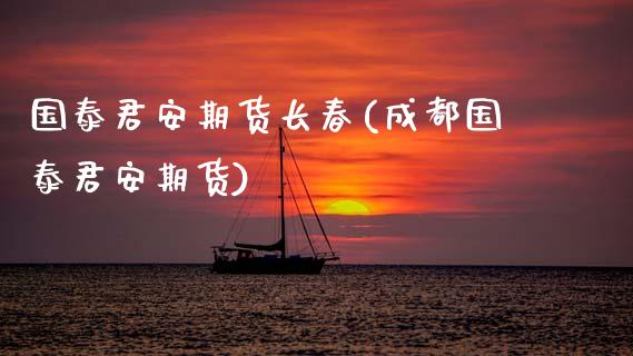 国泰君安期货长春(成都国泰君安期货)_https://www.zztgc.com_期货行情_第1张