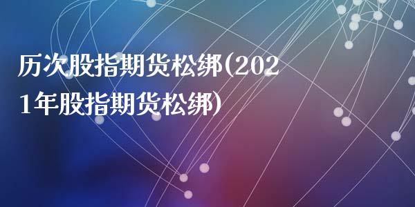 历次股指期货松绑(2021年股指期货松绑)_https://www.zztgc.com_黄金期货_第1张