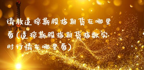 请教道琼斯股指期货在哪里看(道琼斯股指期货指数实时行情在哪里看)_https://www.zztgc.com_黄金期货_第1张