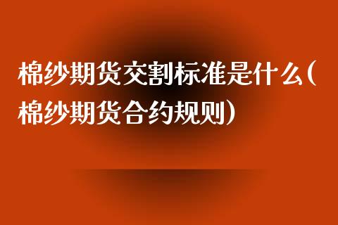 棉纱期货交割标准是什么(棉纱期货合约规则)_https://www.zztgc.com_期货开户_第1张