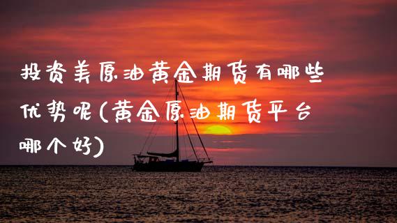 投资美原油黄金期货有哪些优势呢(黄金原油期货平台哪个好)_https://www.zztgc.com_原油期货_第1张