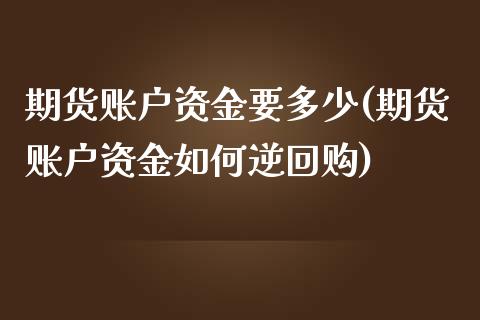 期货账户资金要多少(期货账户资金如何逆回购)_https://www.zztgc.com_期货直播_第1张