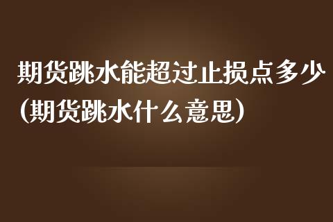 期货跳水能超过止损点多少(期货跳水什么意思)_https://www.zztgc.com_期货行情_第1张