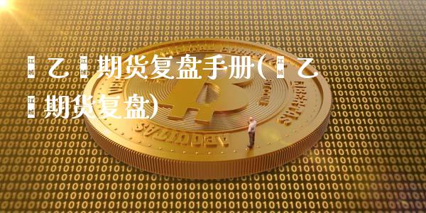 苯乙烯期货复盘手册(苯乙烯期货复盘)_https://www.zztgc.com_期货直播_第1张