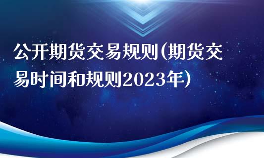 公开期货交易规则(期货交易时间和规则2023年)_https://www.zztgc.com_黄金期货_第1张