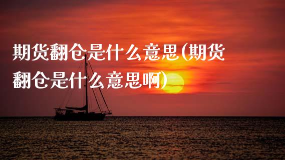 期货翻仓是什么意思(期货翻仓是什么意思啊)_https://www.zztgc.com_黄金期货_第1张