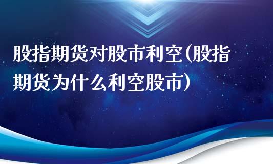 股指期货对股市利空(股指期货为什么利空股市)_https://www.zztgc.com_期货行情_第1张