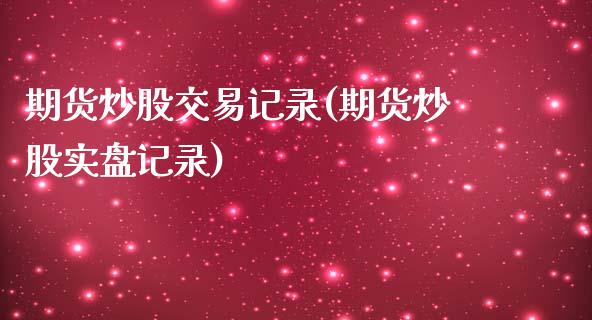 期货炒股交易记录(期货炒股实盘记录)_https://www.zztgc.com_黄金期货_第1张