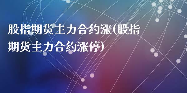 股指期货主力合约涨(股指期货主力合约涨停)_https://www.zztgc.com_黄金期货_第1张